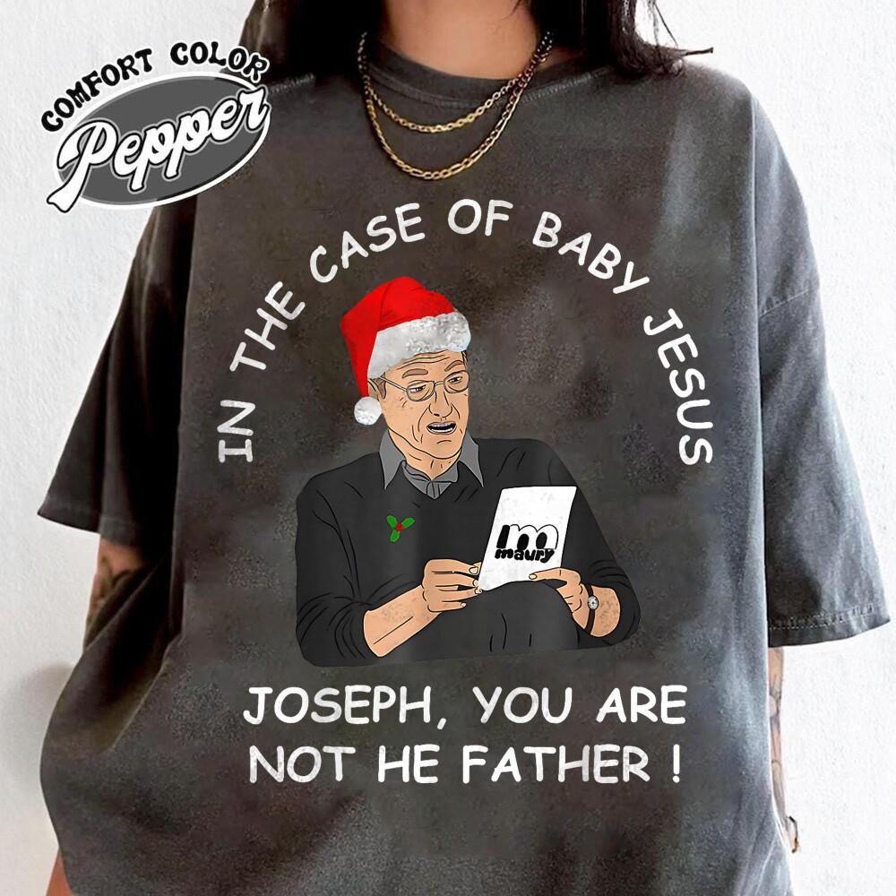 In the Case of Baby Jesus Joseph You Are Not the Father Shirt – Funny Unisex Trendy Streetwear Gift