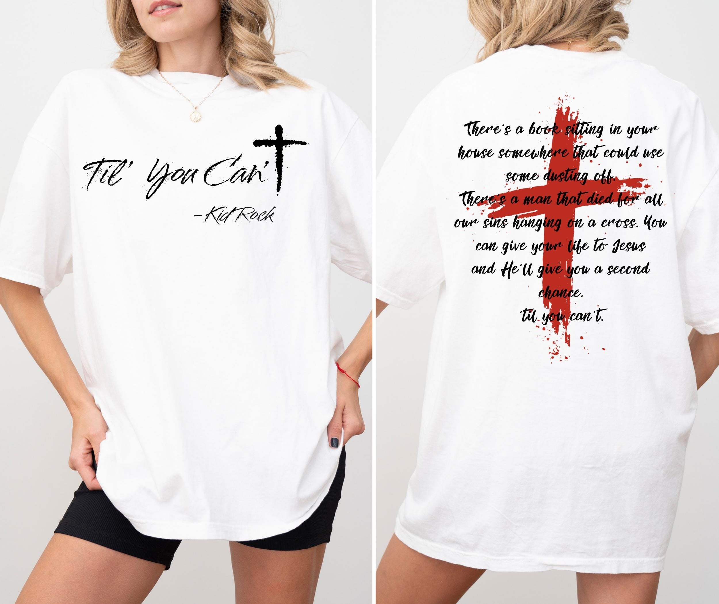 Kid Rock Til You Can't  Faith Cross Country Music Shirt – Christian Patriotic Graphic Tee