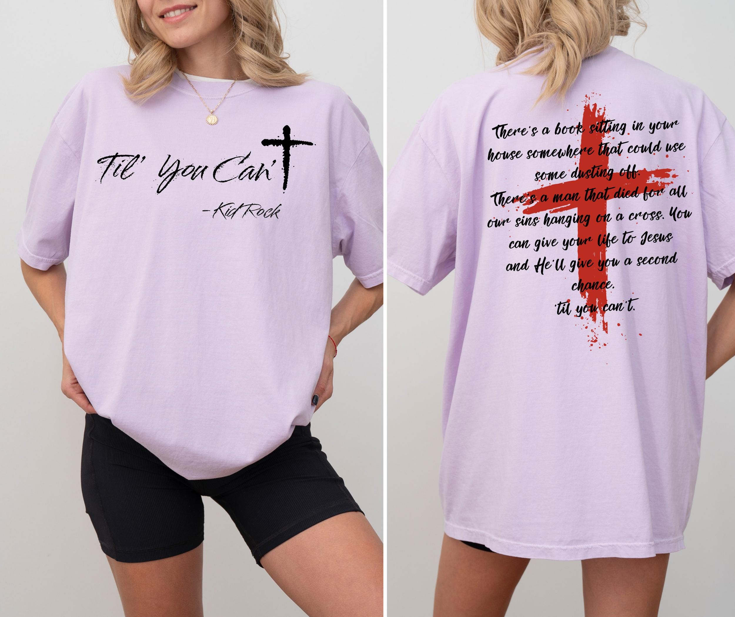 Kid Rock Til You Can't  Faith Cross Country Music Shirt – Christian Patriotic Graphic Tee