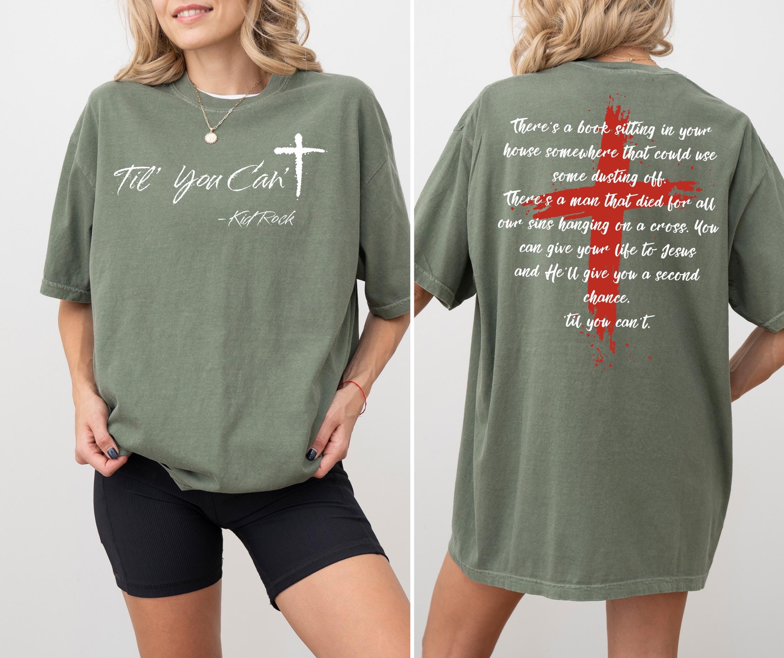 Kid Rock Til You Can't  Faith Cross Country Music Shirt – Christian Patriotic Graphic Tee