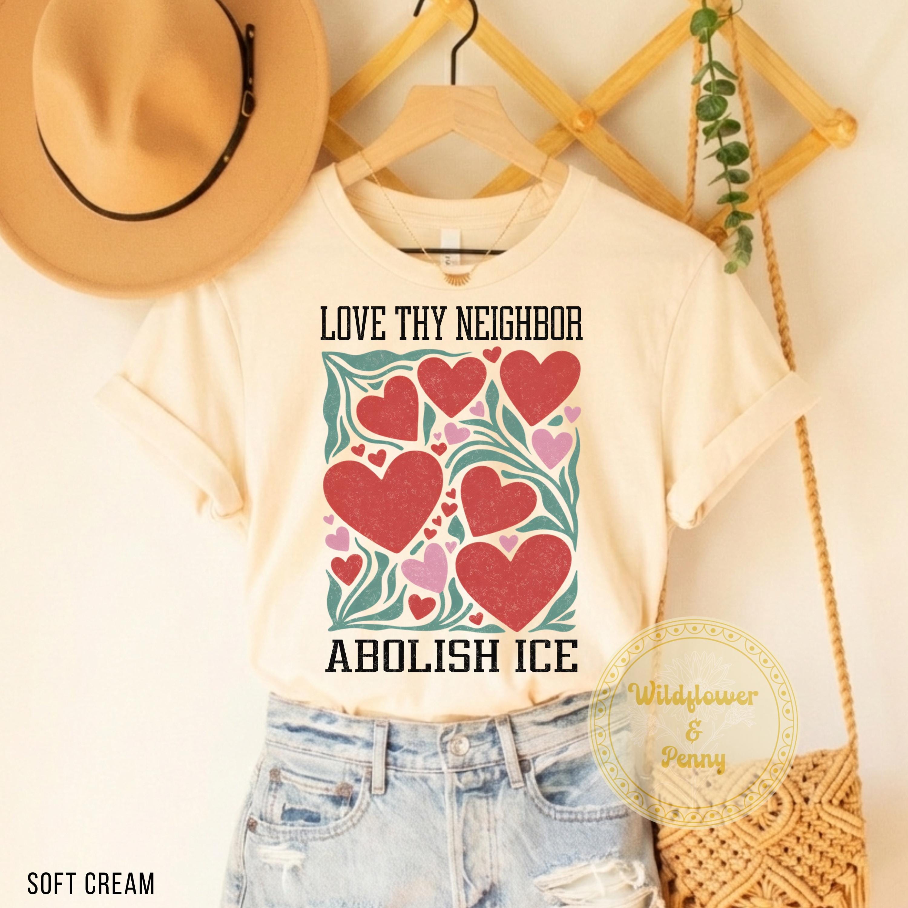 Love Thy Neighbor Abolish ICE Protest T-Shirt – Retro Feminist Valentine Graphic