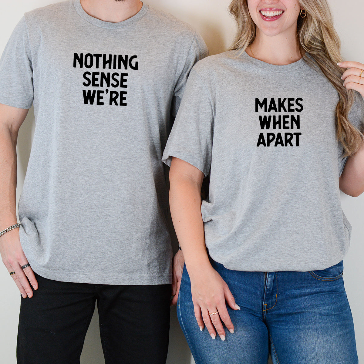 Nothing Sense We're Makes When Apart Matching T-Shirts For Couples