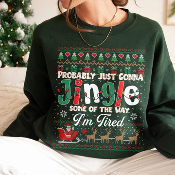 Probably Just Gonna Jingle Some of the Way I’m Tired Christmas Sweatshirt – Funny Jingle Song Sweater