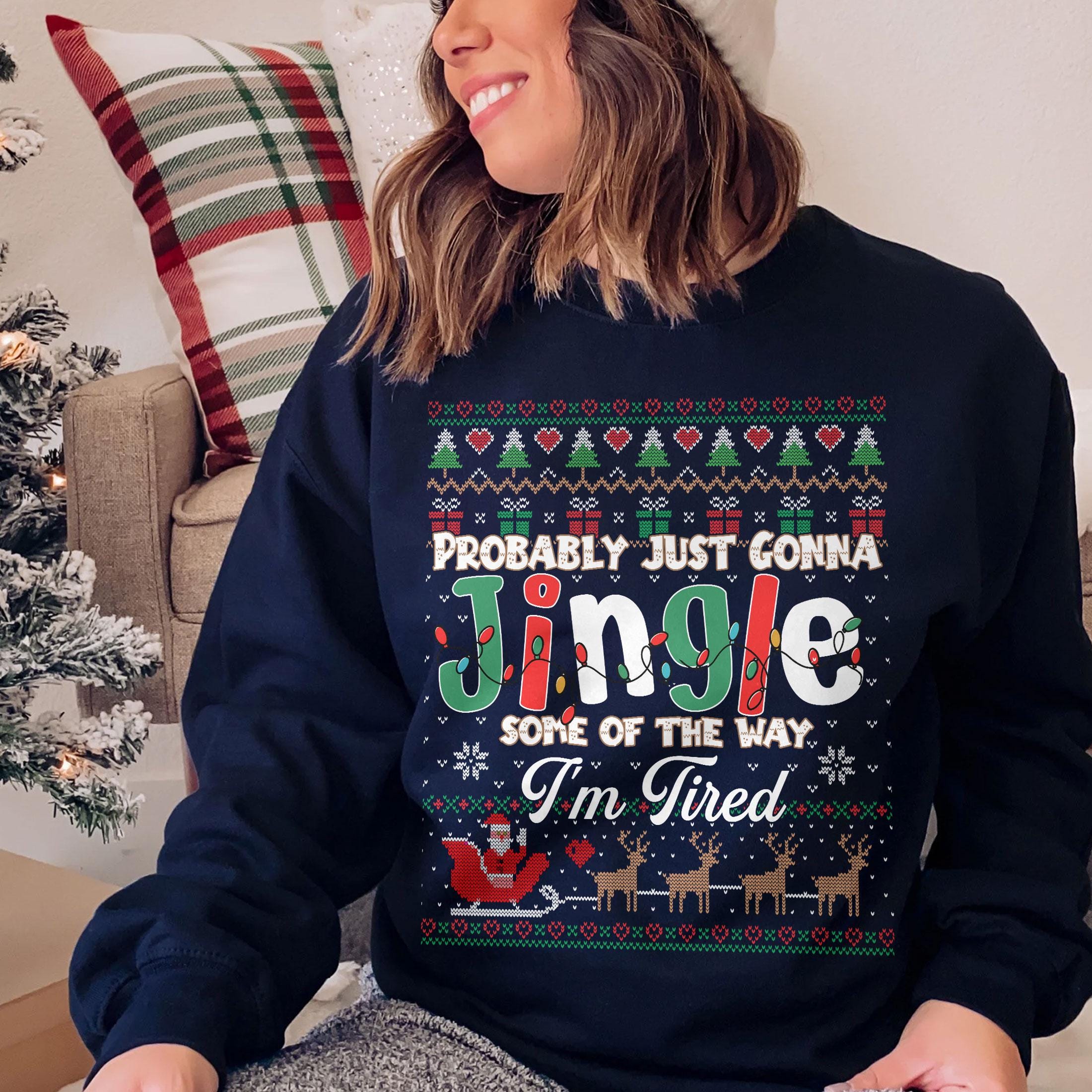 Probably Just Gonna Jingle Some of the Way I’m Tired Christmas Sweatshirt – Funny Jingle Song Sweater