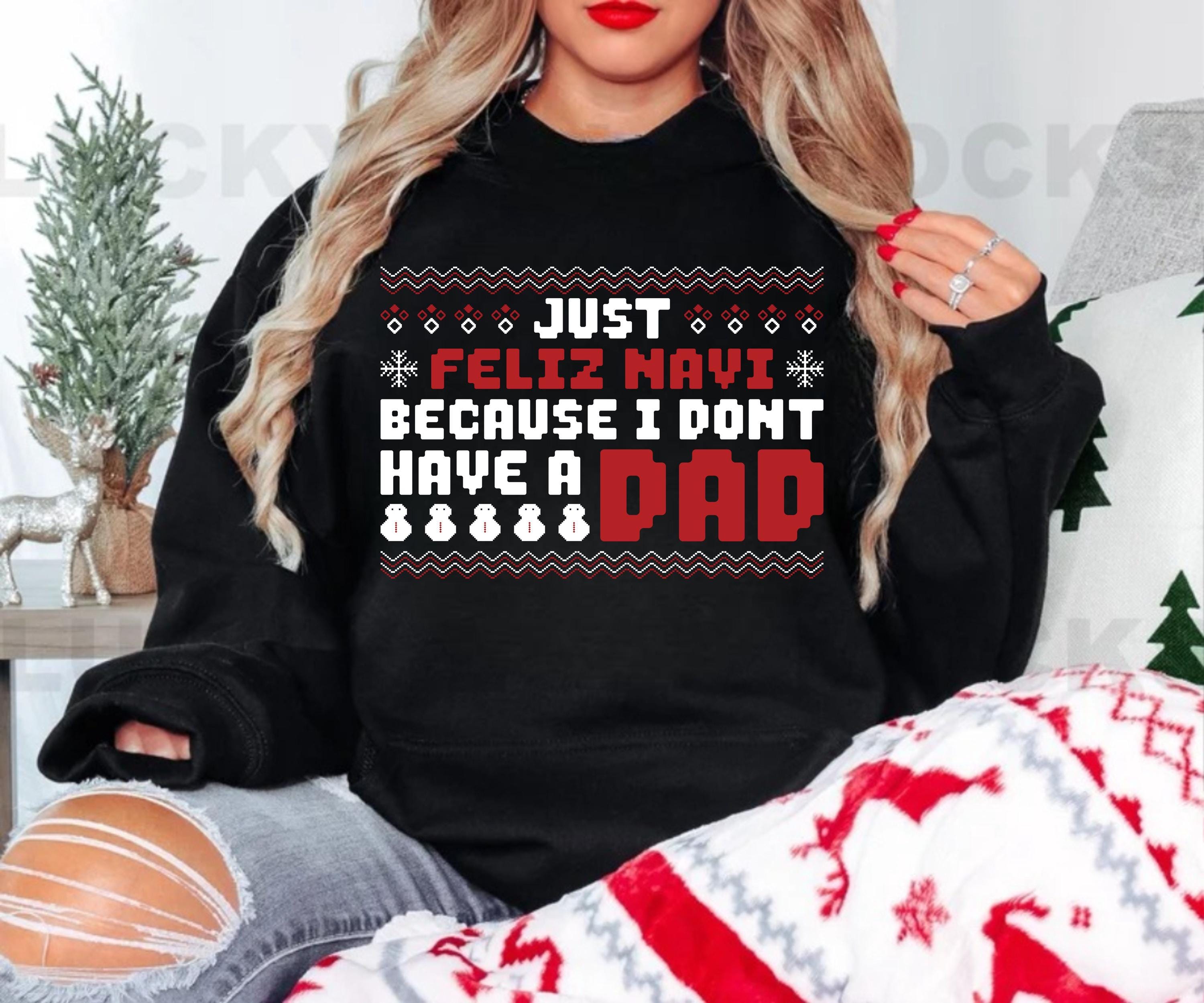 Funny Christmas Shirt – Just Feleez Navi Because I Don’t Have a Dad Santa Gift Tee