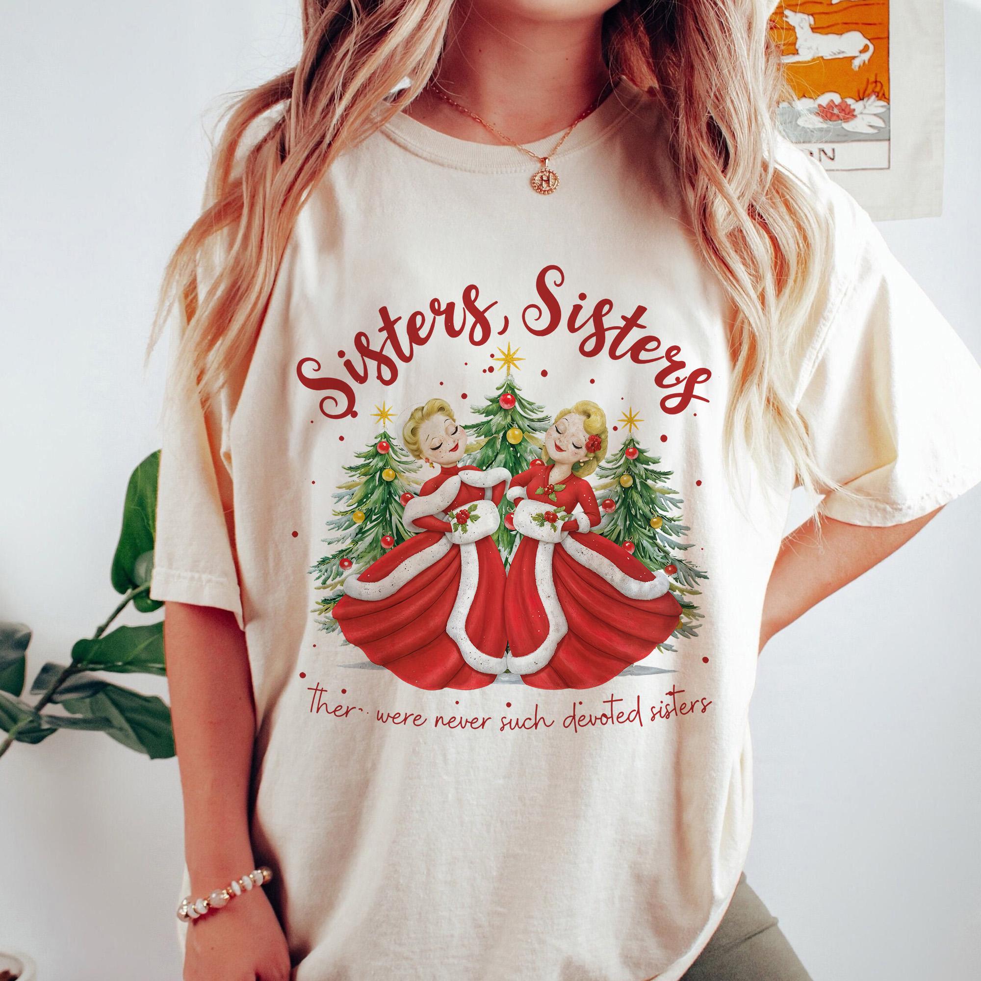 Sisters, Sisters Sweatshirt – Never Such Devoted Sisters Christmas Song Inspired Holiday Crewneck