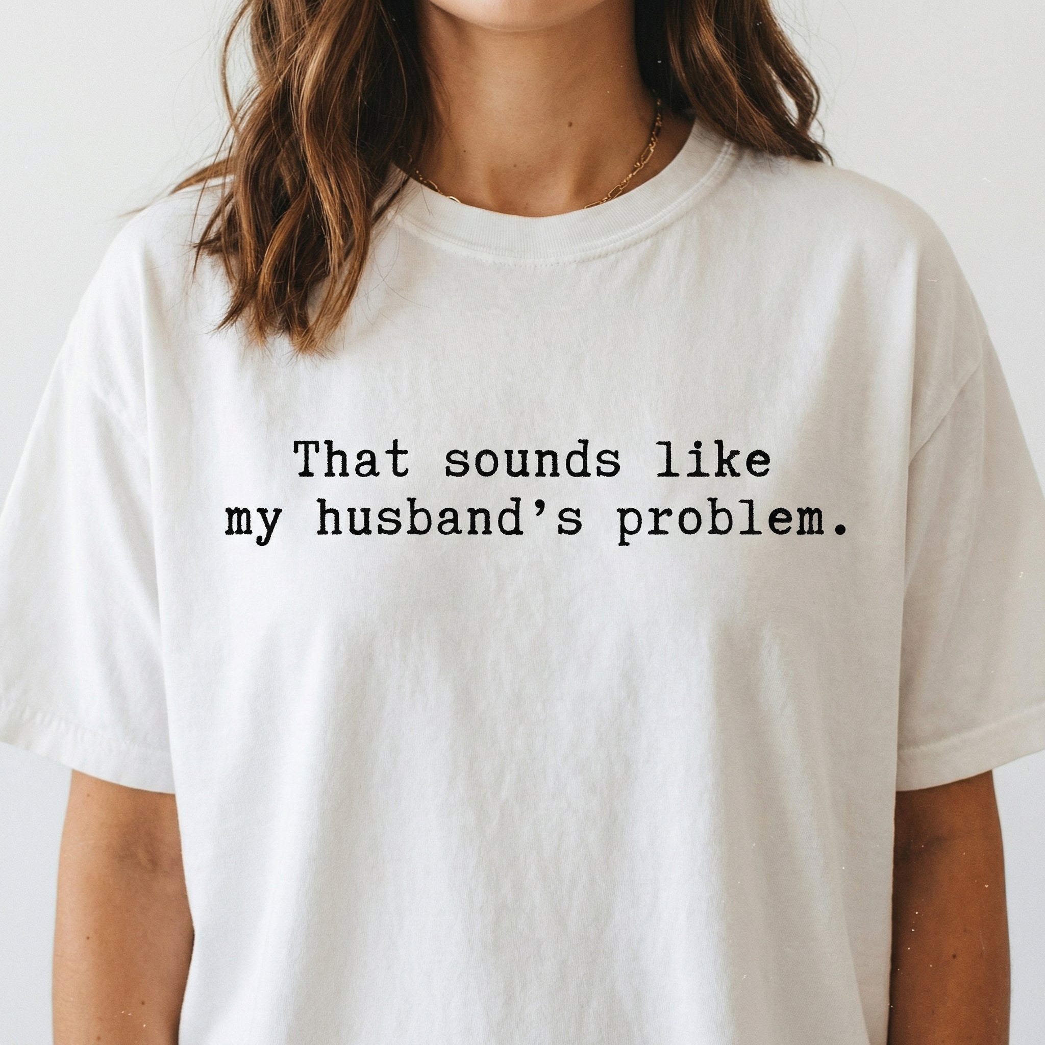 That Sounds Like My Husband’s Problem T-Shirt - Funny Snarky Adult Humor Graphic Tee
