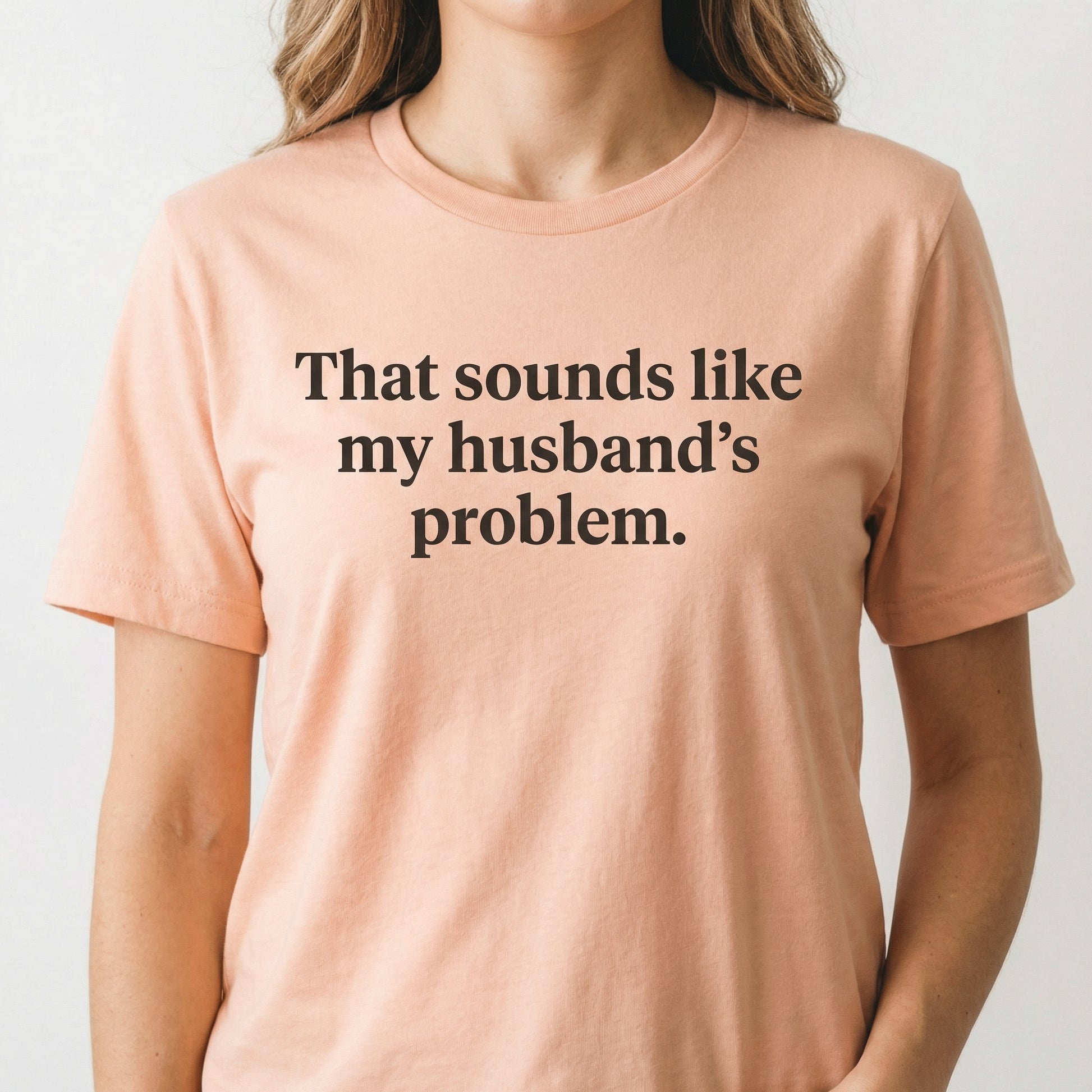 That Sounds Like My Husband’s Problem T-Shirt - Funny Snarky Adult Humor Graphic Tee