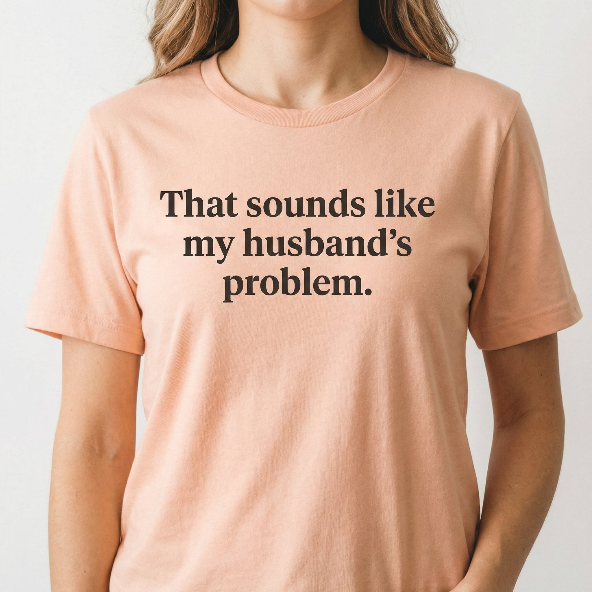 That Sounds Like My Husband’s Problem T-Shirt - Funny Snarky Adult Humor Graphic Tee