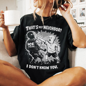 That’s My Neighbor Anti ICE Protest T-Shirt – Abolish ICE Activist Tee