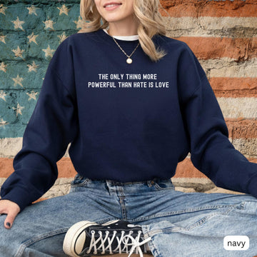 The Only Thing More Powerful Than Hate is Love Sweatshirt - Positive Message Gift Tee