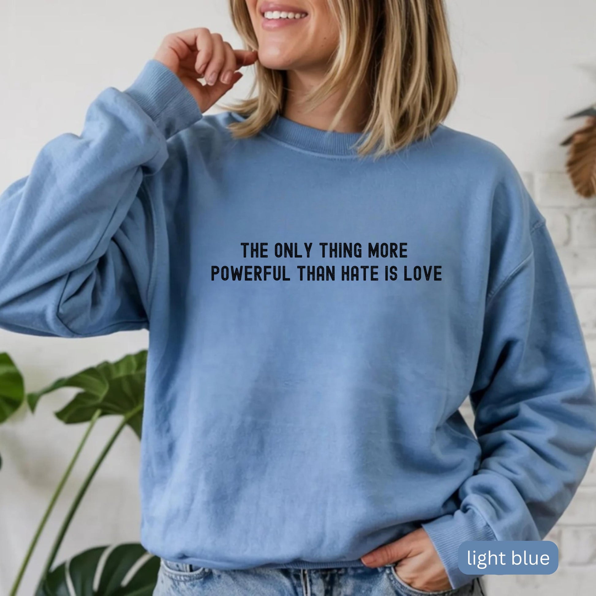 The Only Thing More Powerful Than Hate is Love Sweatshirt - Positive Message Gift Tee