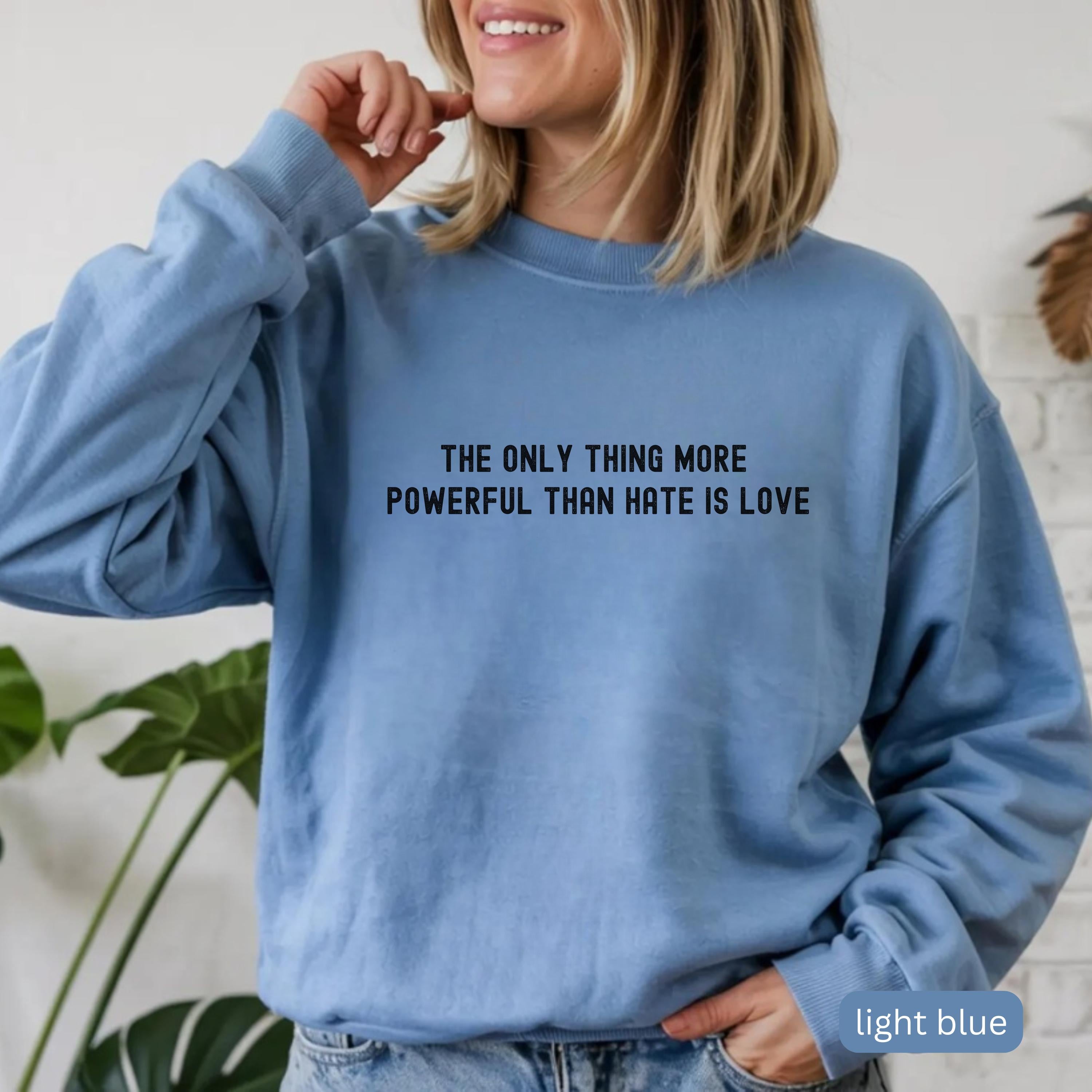 The Only Thing More Powerful Than Hate is Love Sweatshirt - Positive Message Gift Tee