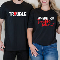 Trouble Where I Go Trouble Follows Matching T-Shirts For Couples