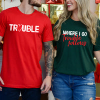 Trouble Where I Go Trouble Follows Matching T-Shirts For Couples