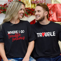 Trouble Where I Go Trouble Follows Matching T-Shirts For Couples