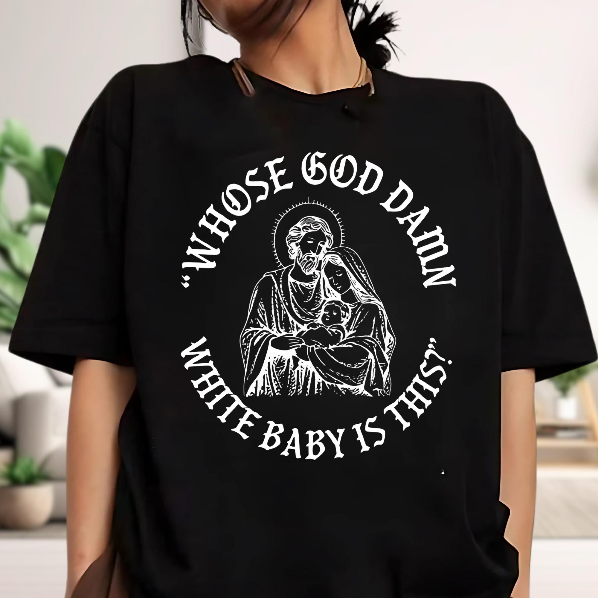 Whose God Damn White Baby Is This Christmas Shirt – Funny Unhinged Religious Meme Tee