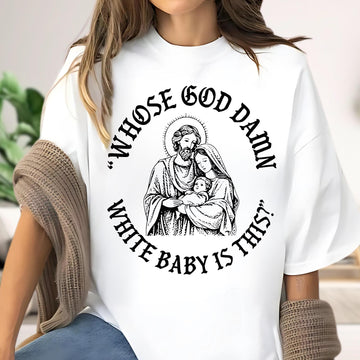 Whose God Damn White Baby Is This Christmas Shirt – Funny Unhinged Religious Meme Tee