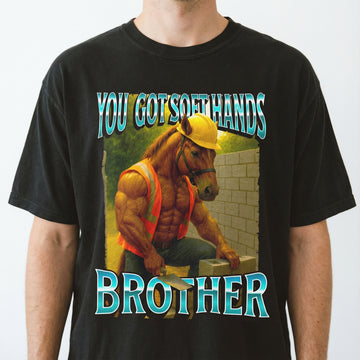 You Got Soft Hands Brother T-Shirt – Ironic Construction Worker Horse Meme Graphic Tee